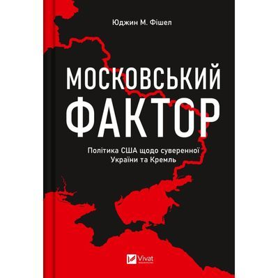 Книга Московський фактор. Політика США щодо суверенної України та Кремль - Юджин М. Фішел Vivat (9786171702882)